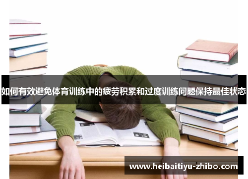 如何有效避免体育训练中的疲劳积累和过度训练问题保持最佳状态